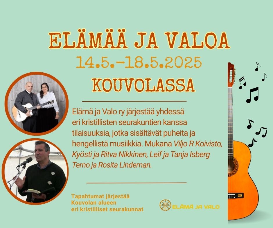 Elämää ja Valoa Kouvolassa Elämä ja Valo ry järjestää yhdessä Kouvolan alueen eri kristillisten seurakuntien kanssa tilaisuuksia, jotka sisältävät puheita ja hengellistä musiikkia. Mukana Viljo R. Koivisto, Kyösti ja Ritva Nikkinen, Leif ja Tanja Isberg. Terno ja Rosita Lindeman. Kouvolassa eri tilaisuudet ovat 14.5-18.5.2025 aikana. Jokaiseen tilaisuuteen kaikki ovat tervetulleita - ei tarvitse arkailla vaikka ei kuuluisi kyseiseen seurakuntaan. Rohkeasti mukaan!