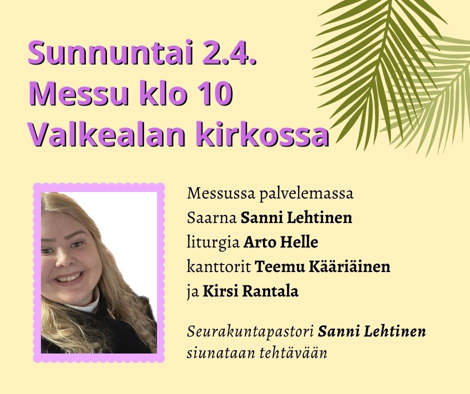 Sunnuntai 2.4. klo 10 Messu Valkealan kirkossa. Messussa siunataan tehtävään Sanni Lehtinen. Tervetuloa juhlimaan!